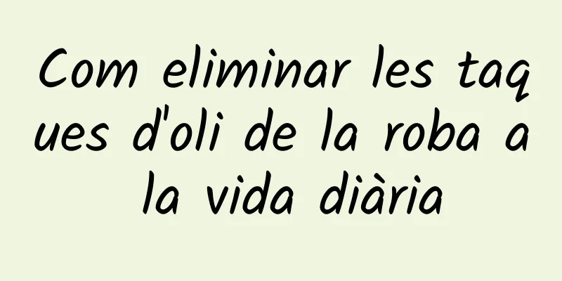 Com eliminar les taques d'oli de la roba a la vida diària