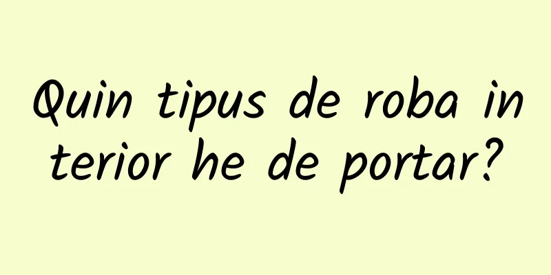 Quin tipus de roba interior he de portar?