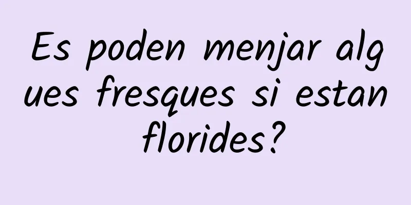 Es poden menjar algues fresques si estan florides?