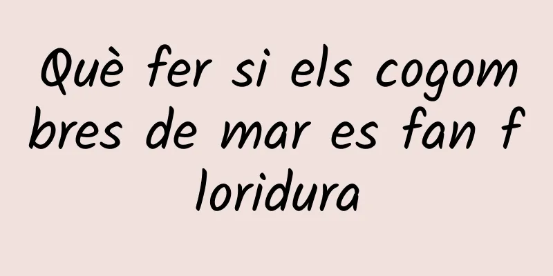Què fer si els cogombres de mar es fan floridura