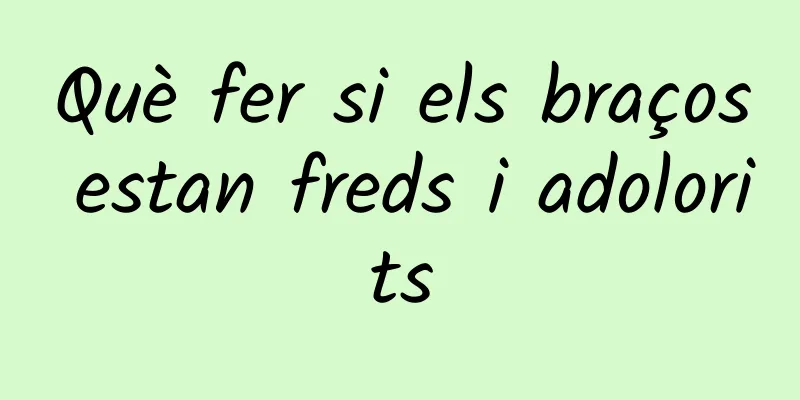 Què fer si els braços estan freds i adolorits