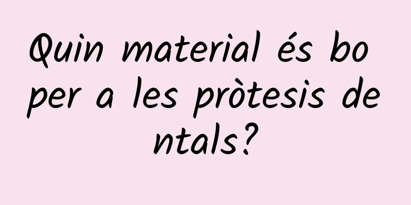 Quin material és bo per a les pròtesis dentals?