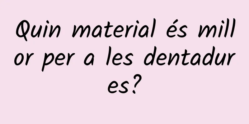 Quin material és millor per a les dentadures?