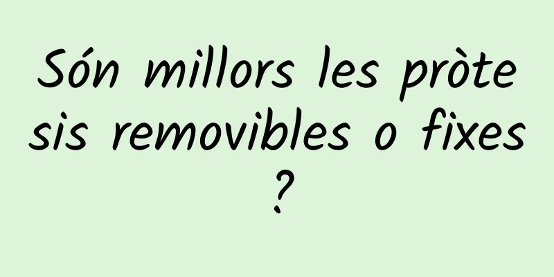 Són millors les pròtesis removibles o fixes?