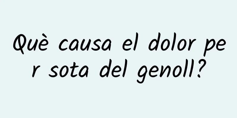Què causa el dolor per sota del genoll?