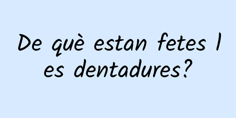 De què estan fetes les dentadures?