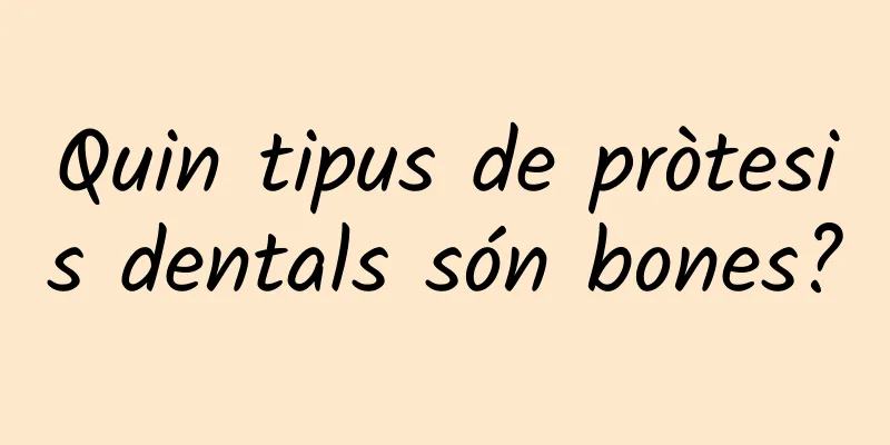 Quin tipus de pròtesis dentals són bones?