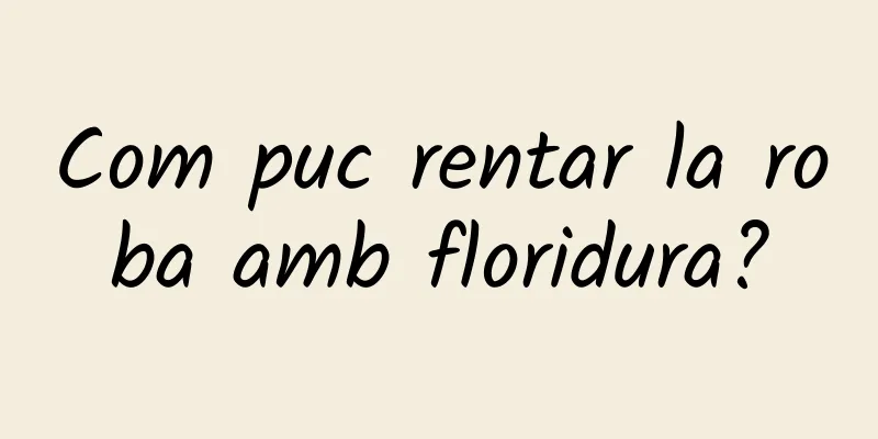 Com puc rentar la roba amb floridura?