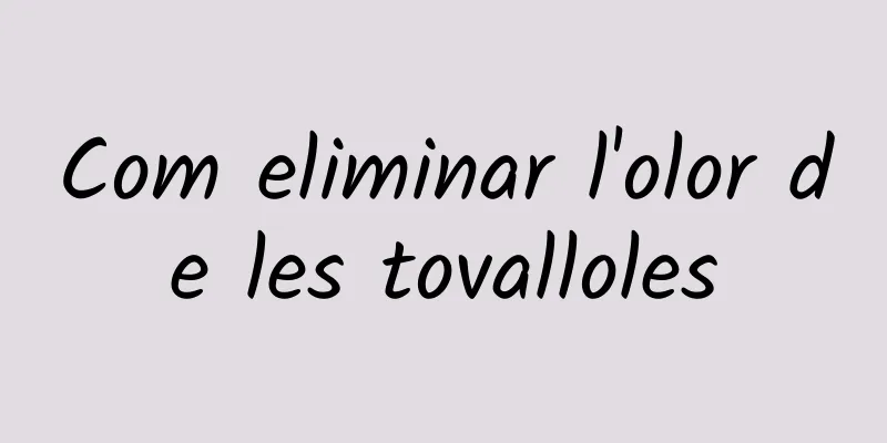 Com eliminar l'olor de les tovalloles