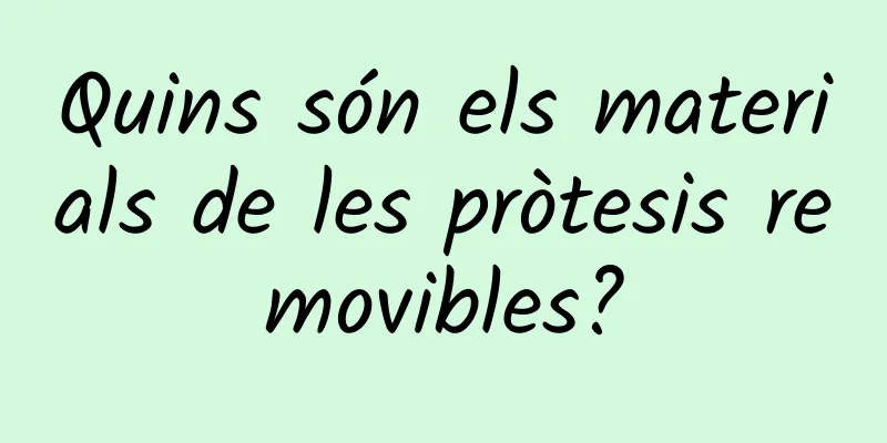 Quins són els materials de les pròtesis removibles?