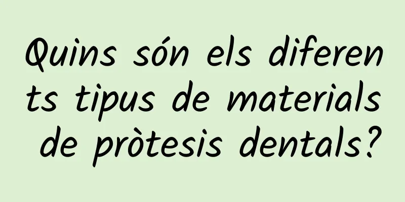 Quins són els diferents tipus de materials de pròtesis dentals?