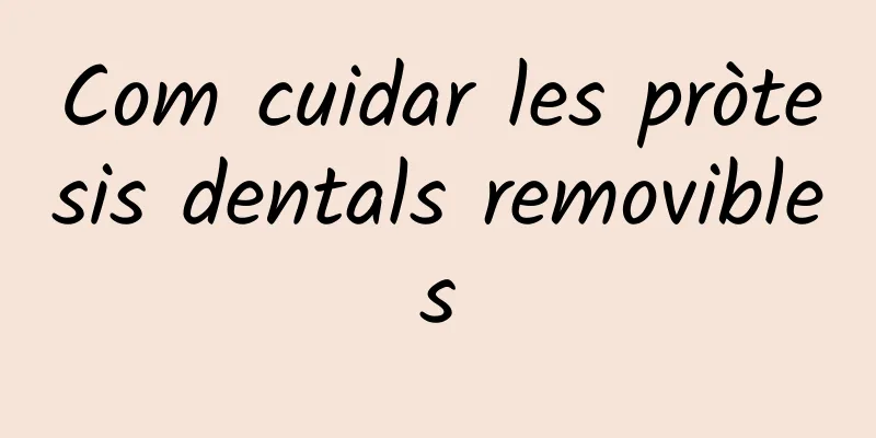 Com cuidar les pròtesis dentals removibles