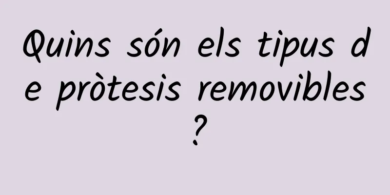 Quins són els tipus de pròtesis removibles?