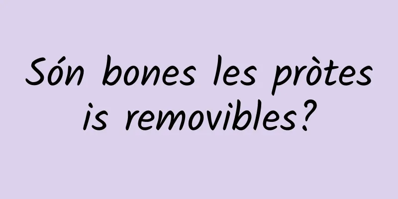 Són bones les pròtesis removibles?