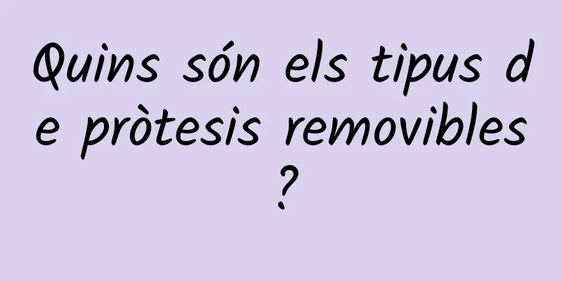 Quins són els tipus de pròtesis removibles?