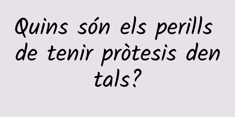 Quins són els perills de tenir pròtesis dentals?