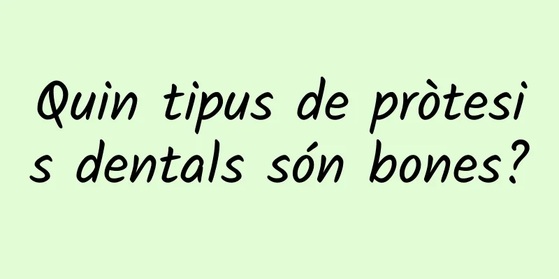 Quin tipus de pròtesis dentals són bones?