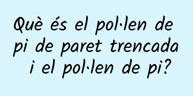 Què és el pol·len de pi de paret trencada i el pol·len de pi?