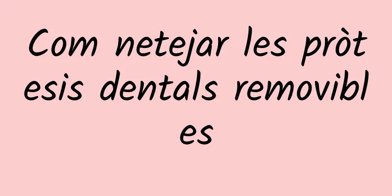 Com netejar les pròtesis dentals removibles