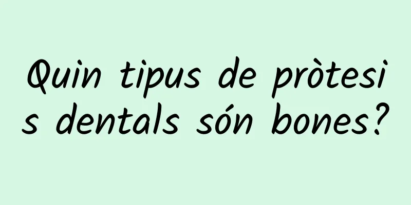 Quin tipus de pròtesis dentals són bones?