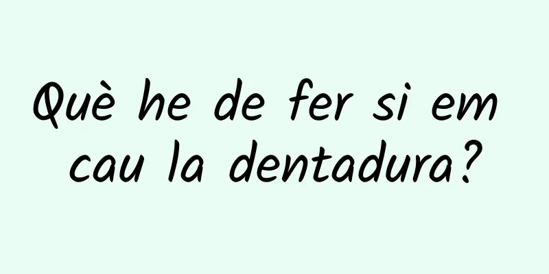 Què he de fer si em cau la dentadura?