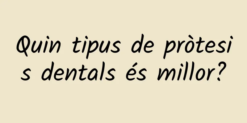 Quin tipus de pròtesis dentals és millor?