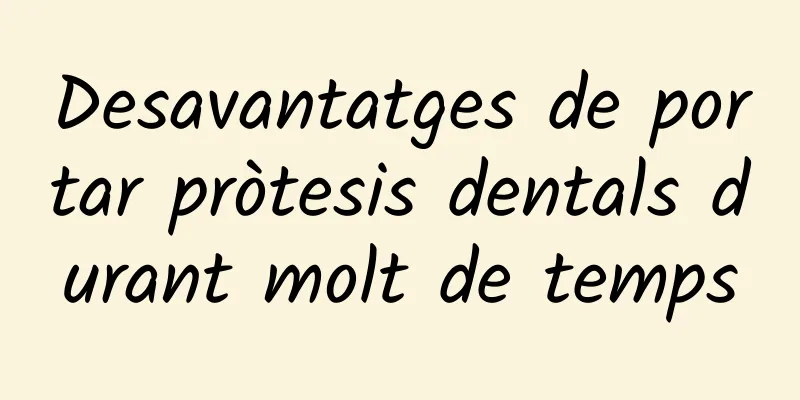 Desavantatges de portar pròtesis dentals durant molt de temps