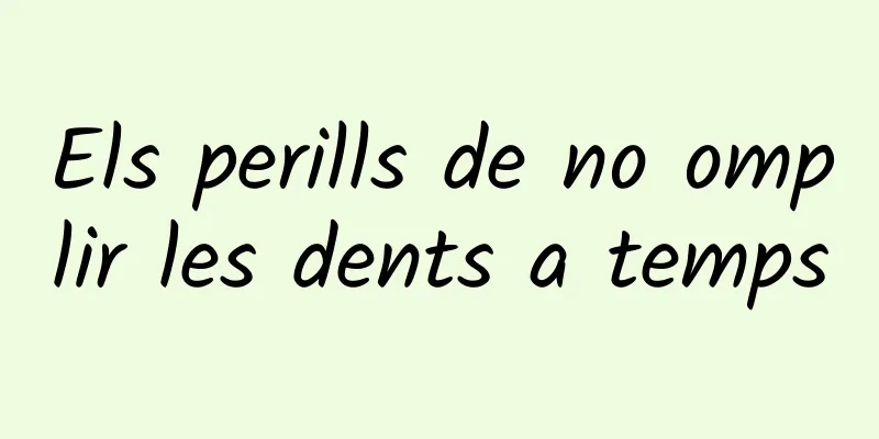 Els perills de no omplir les dents a temps