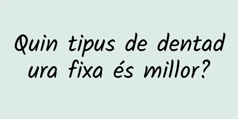 Quin tipus de dentadura fixa és millor?