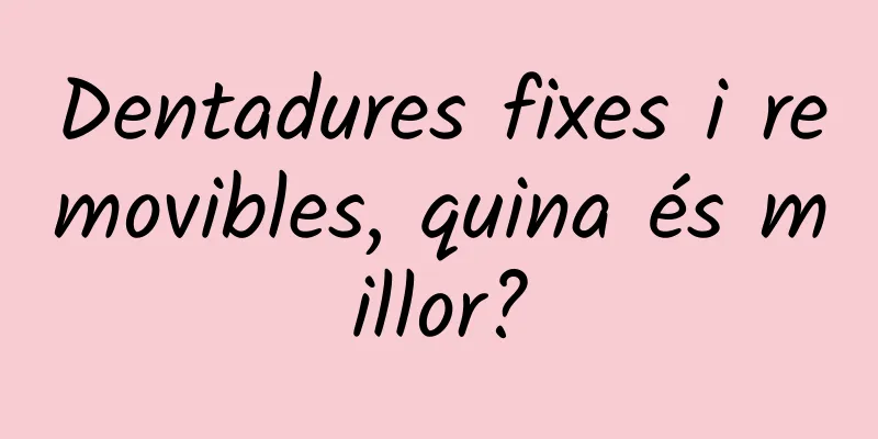 Dentadures fixes i removibles, quina és millor?