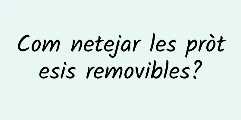 Com netejar les pròtesis removibles?