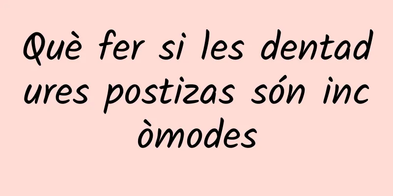 Què fer si les dentadures postizas són incòmodes