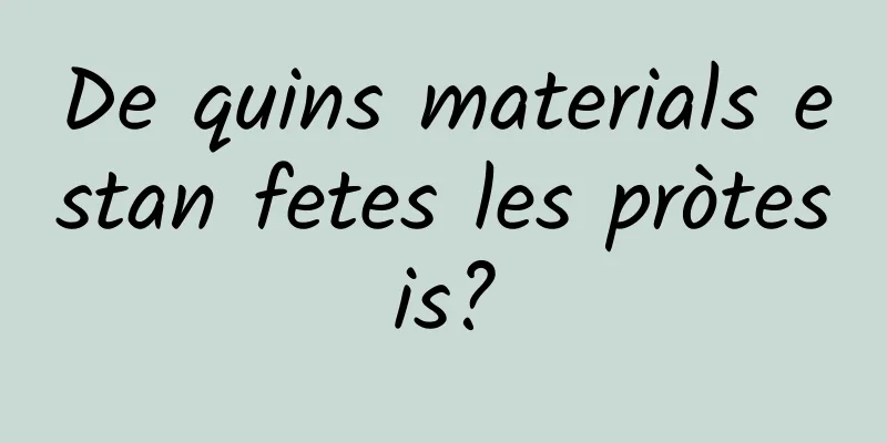 De quins materials estan fetes les pròtesis?
