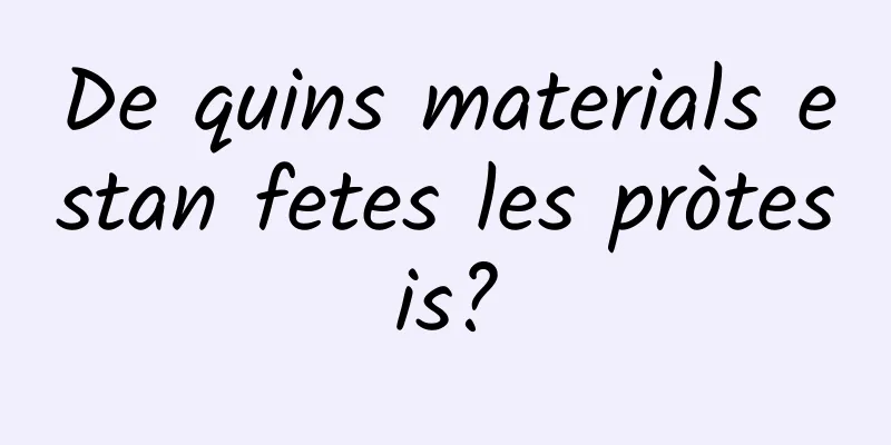 De quins materials estan fetes les pròtesis?