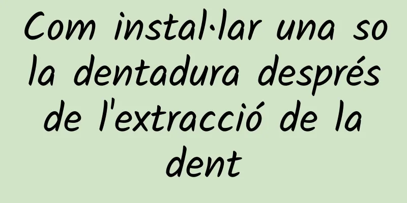 Com instal·lar una sola dentadura després de l'extracció de la dent