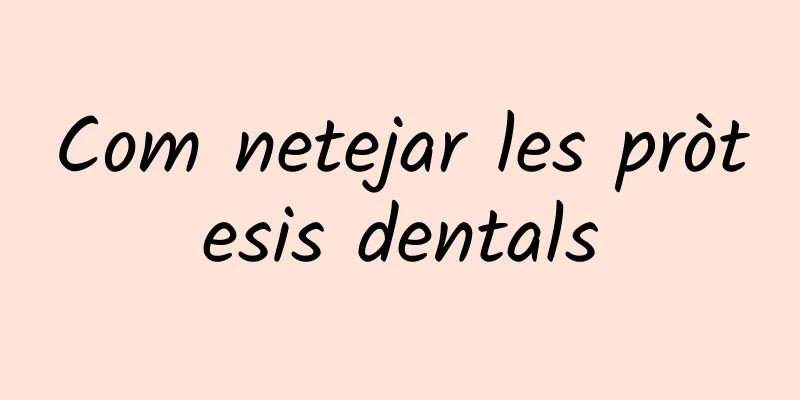 Com netejar les pròtesis dentals