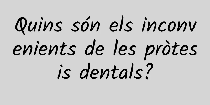 Quins són els inconvenients de les pròtesis dentals?