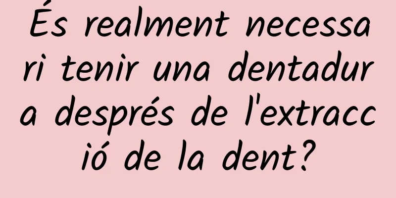 És realment necessari tenir una dentadura després de l'extracció de la dent?