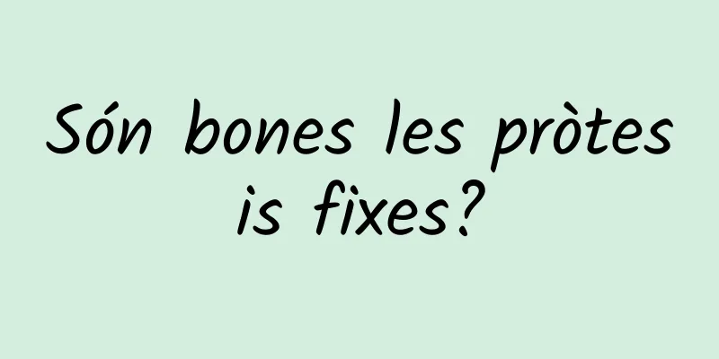 Són bones les pròtesis fixes?