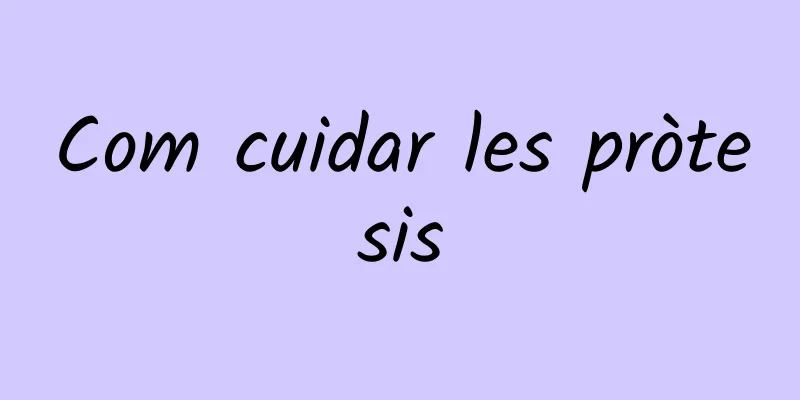 Com cuidar les pròtesis