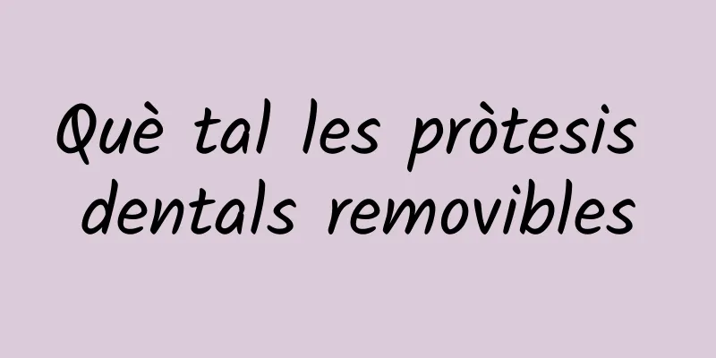 Què tal les pròtesis dentals removibles