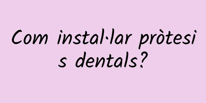 Com instal·lar pròtesis dentals?
