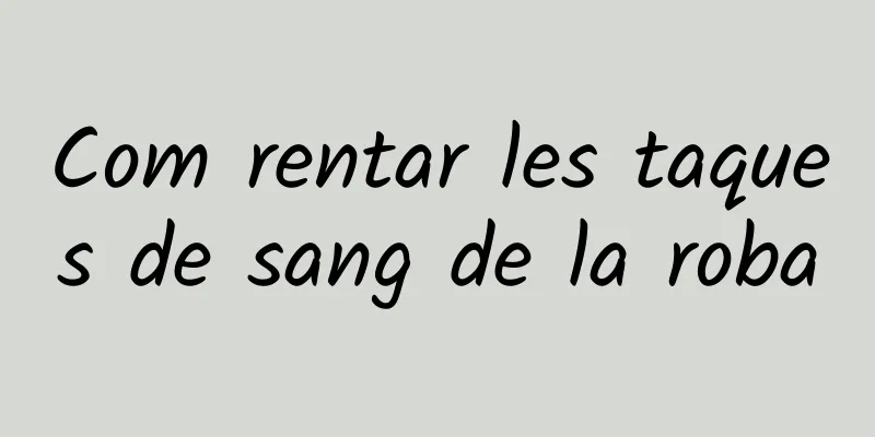 Com rentar les taques de sang de la roba