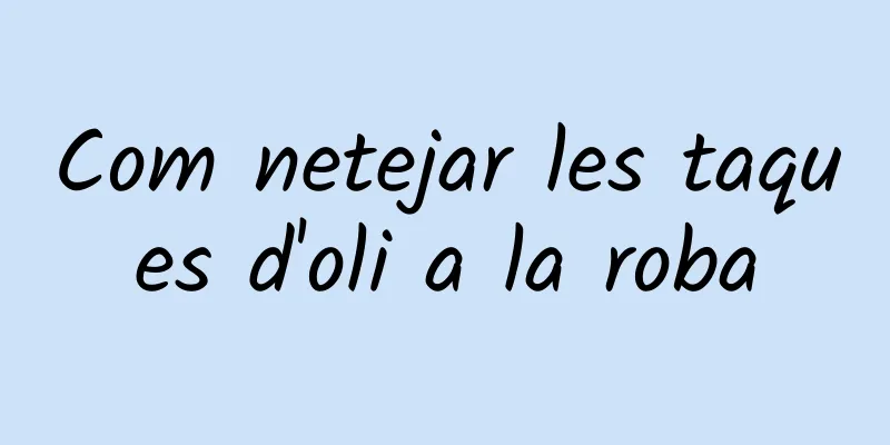 Com netejar les taques d'oli a la roba