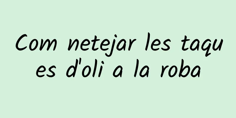Com netejar les taques d'oli a la roba