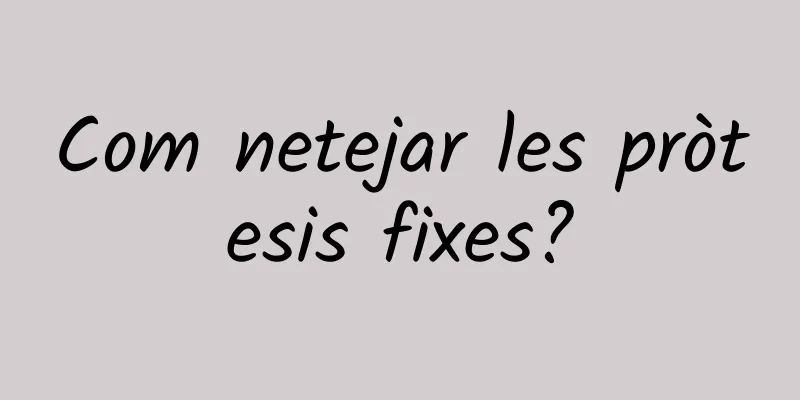 Com netejar les pròtesis fixes?