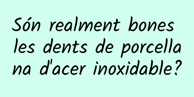 Són realment bones les dents de porcellana d'acer inoxidable?