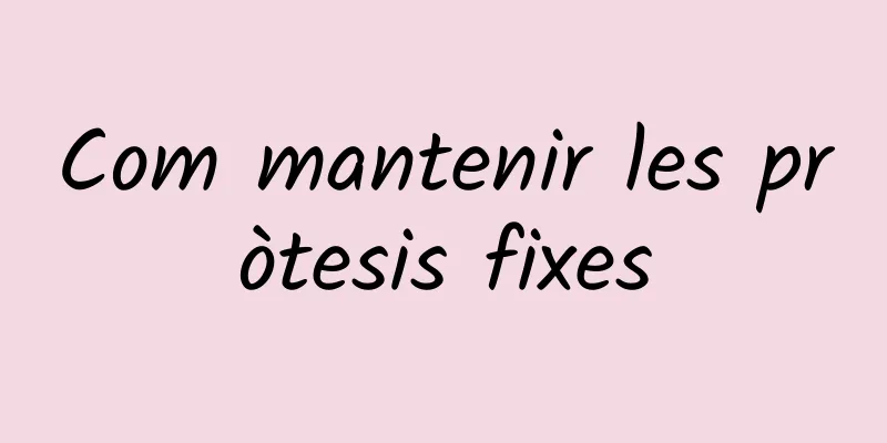 Com mantenir les pròtesis fixes