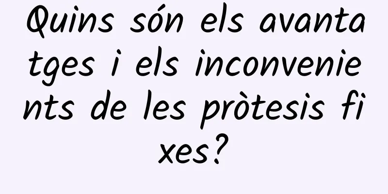 Quins són els avantatges i els inconvenients de les pròtesis fixes?