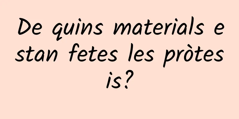 De quins materials estan fetes les pròtesis?